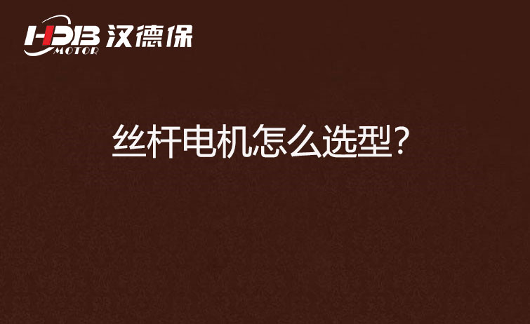 絲桿電機怎么選型？