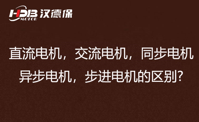 直流電機(jī)，交流電機(jī)，同步電機(jī)，異步電機(jī)，步進(jìn)電機(jī)的區(qū)別?