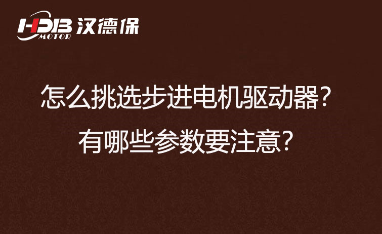 怎么挑選步進(jìn)電機(jī)驅(qū)動器？有哪些參數(shù)要注意？